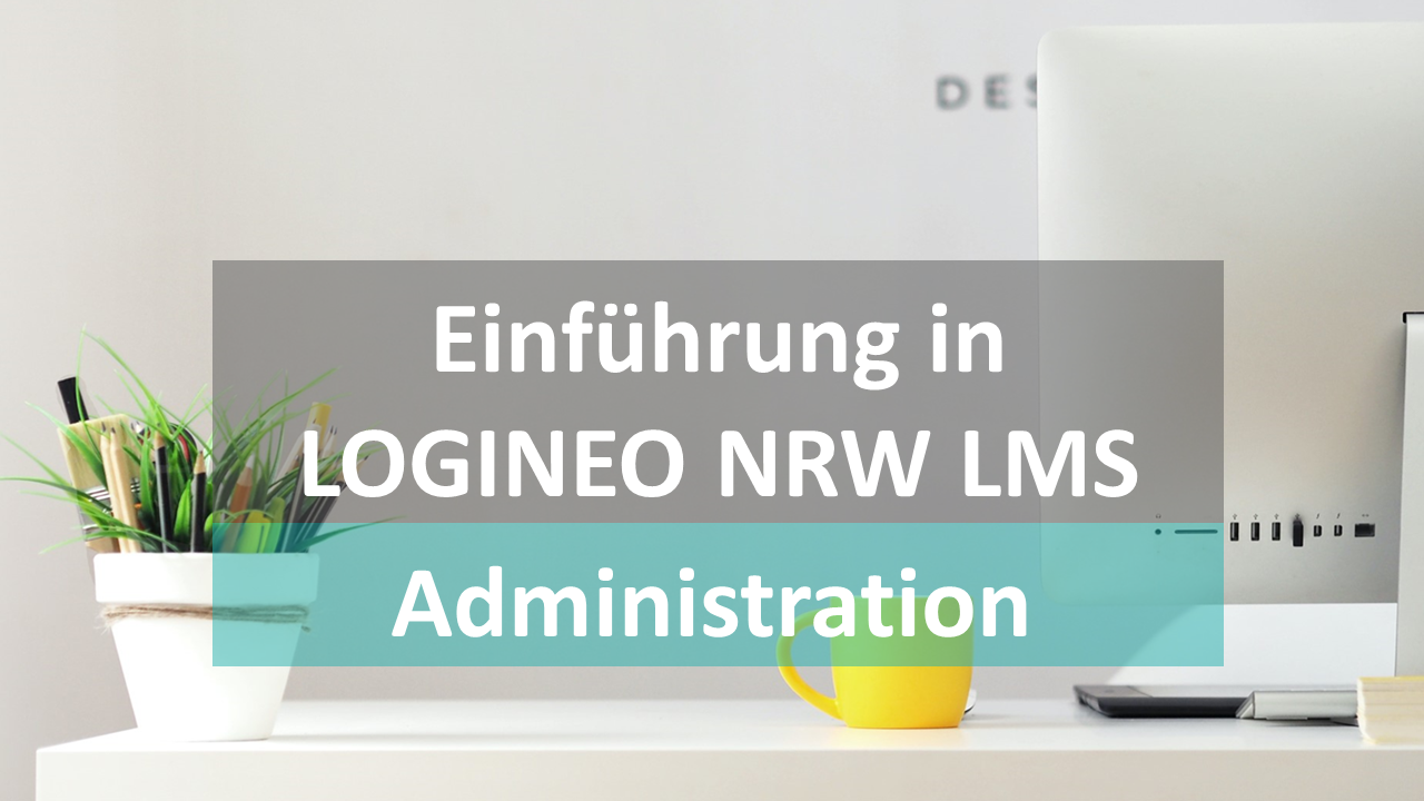 LOGINEO NRW LMS Administration: Der erste Einstieg in das neue System